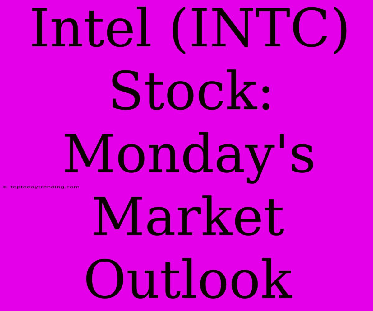 Intel (INTC) Stock: Monday's Market Outlook