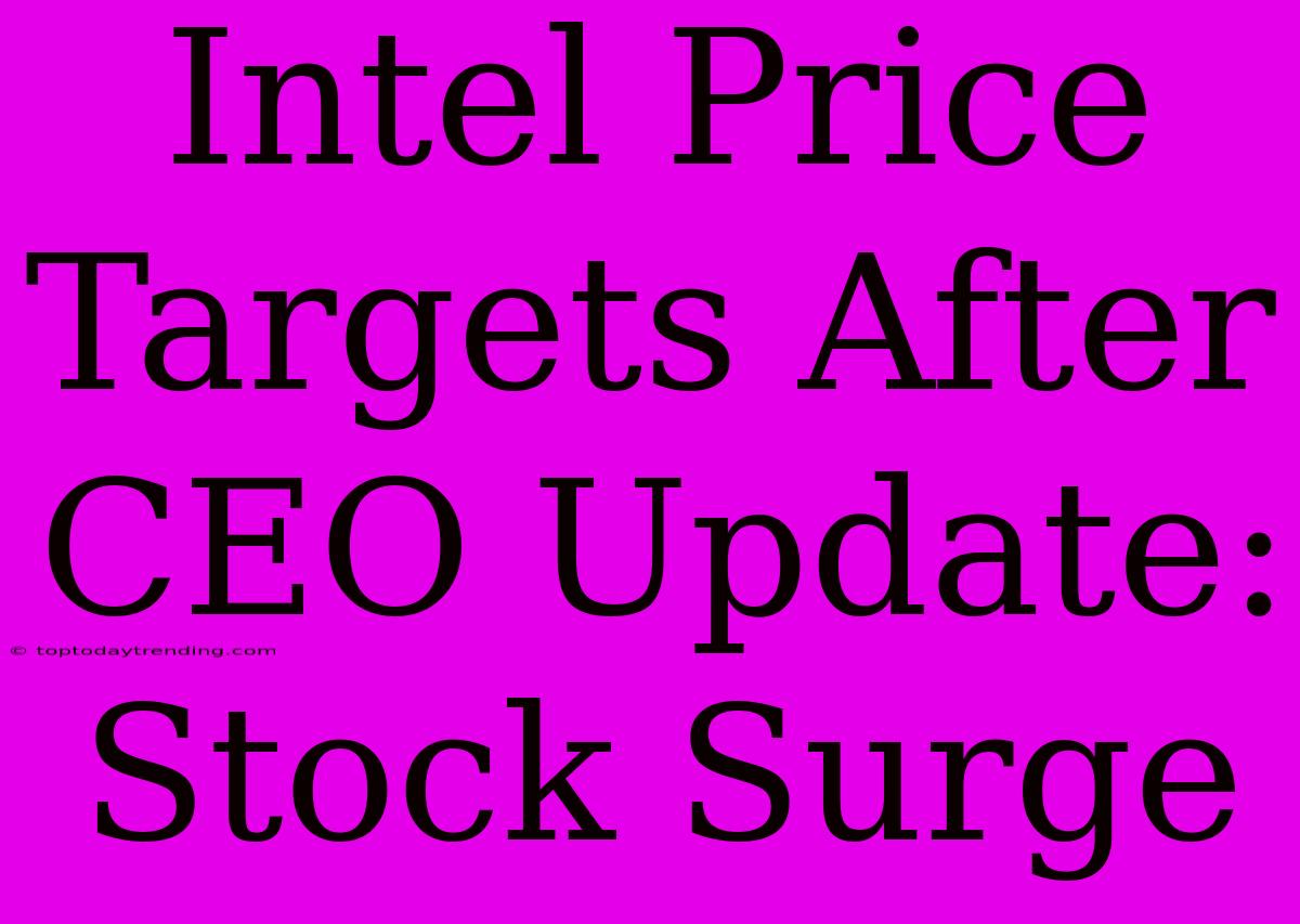 Intel Price Targets After CEO Update: Stock Surge