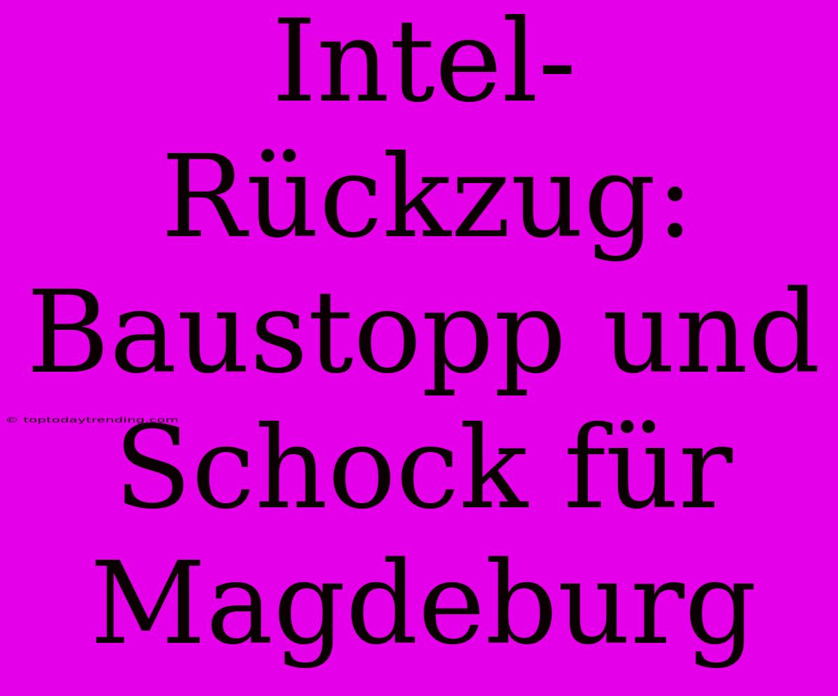 Intel-Rückzug: Baustopp Und Schock Für Magdeburg