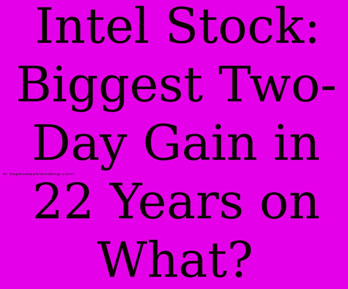 Intel Stock: Biggest Two-Day Gain In 22 Years On What?