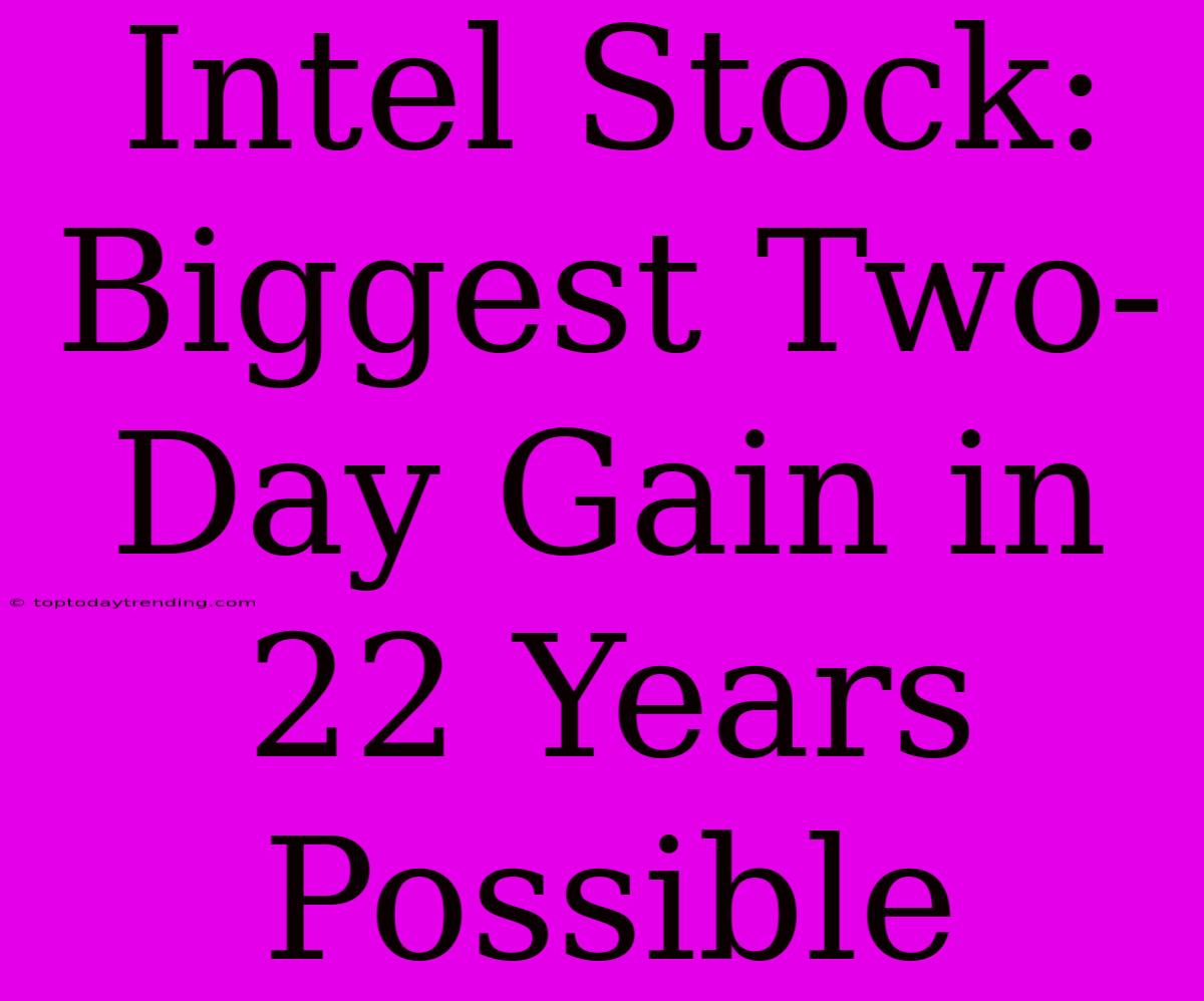 Intel Stock: Biggest Two-Day Gain In 22 Years Possible