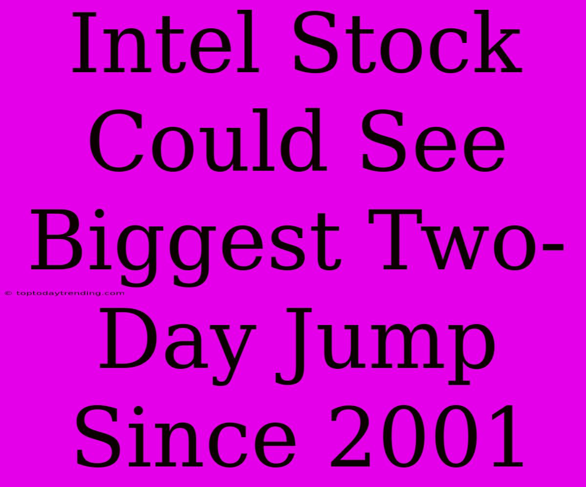 Intel Stock Could See Biggest Two-Day Jump Since 2001