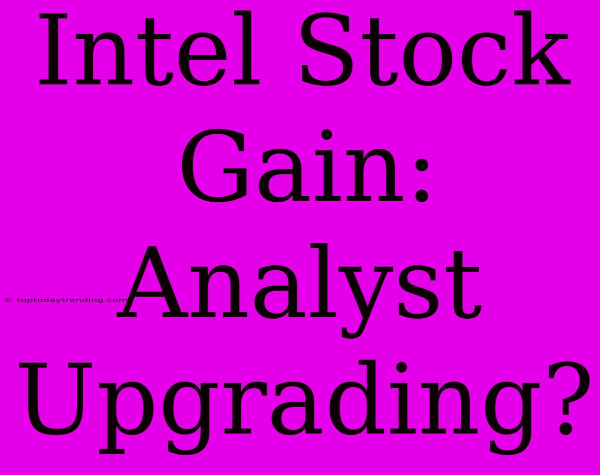 Intel Stock Gain: Analyst Upgrading?