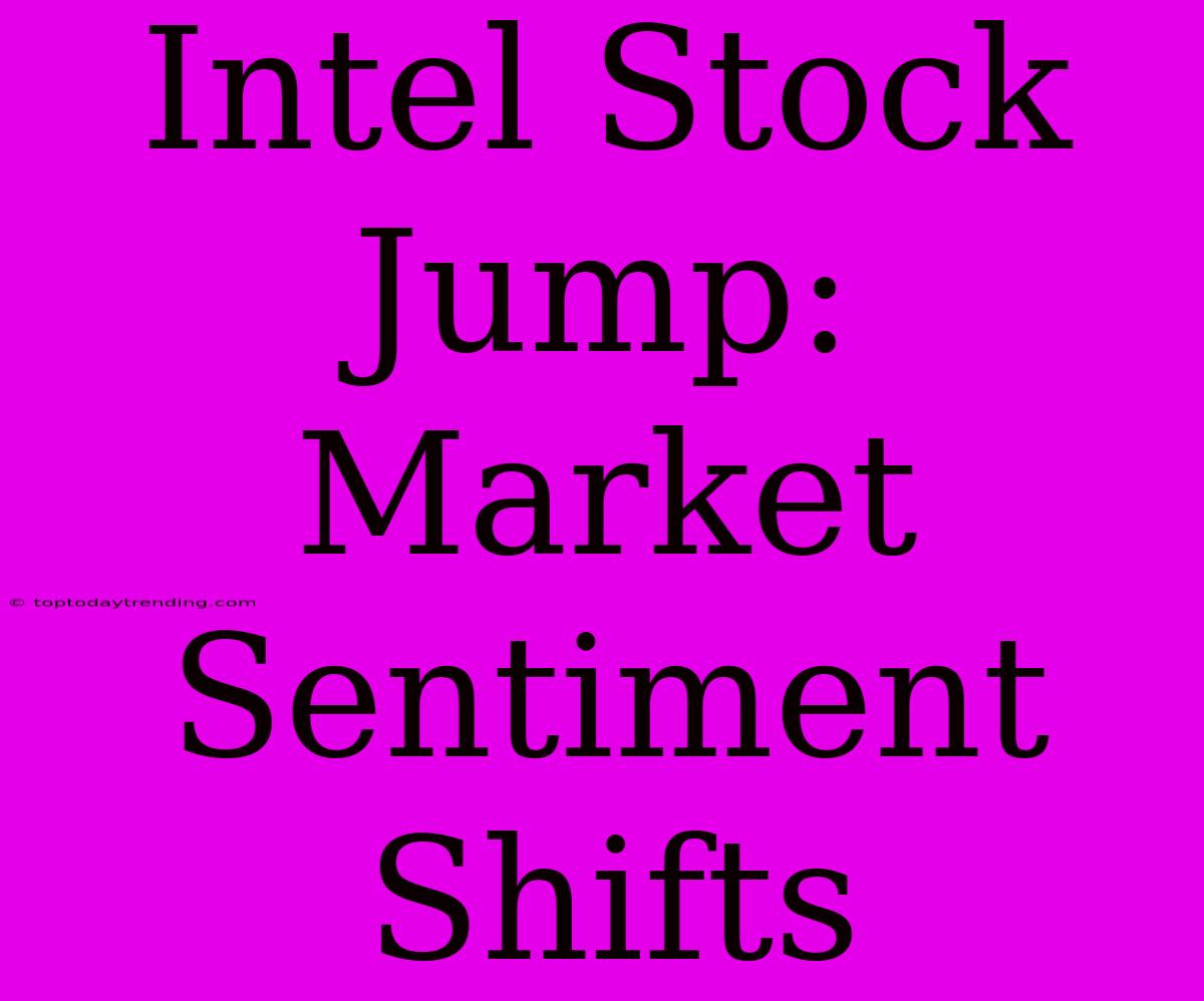 Intel Stock Jump: Market Sentiment Shifts