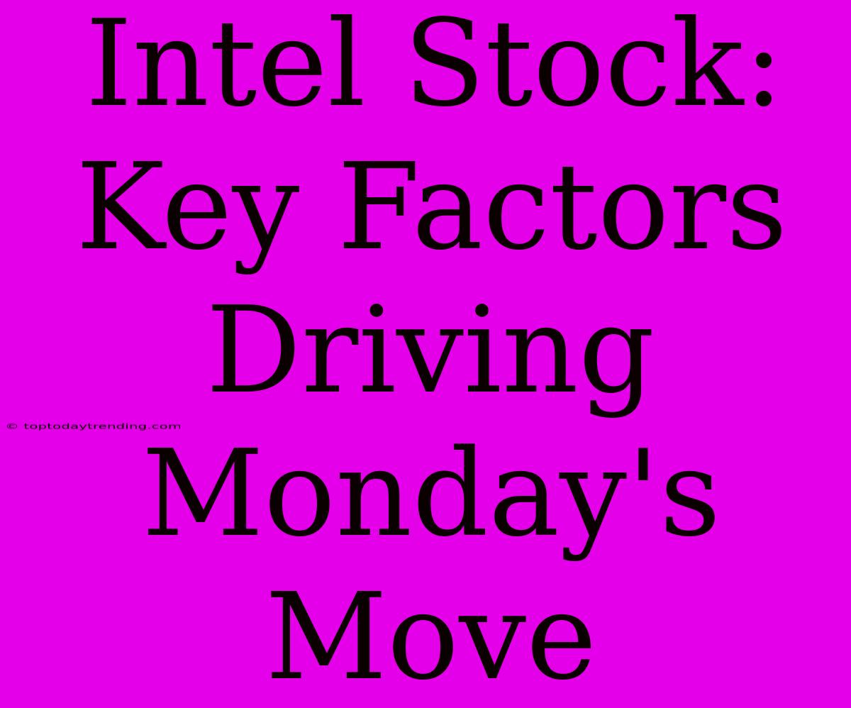 Intel Stock: Key Factors Driving Monday's Move