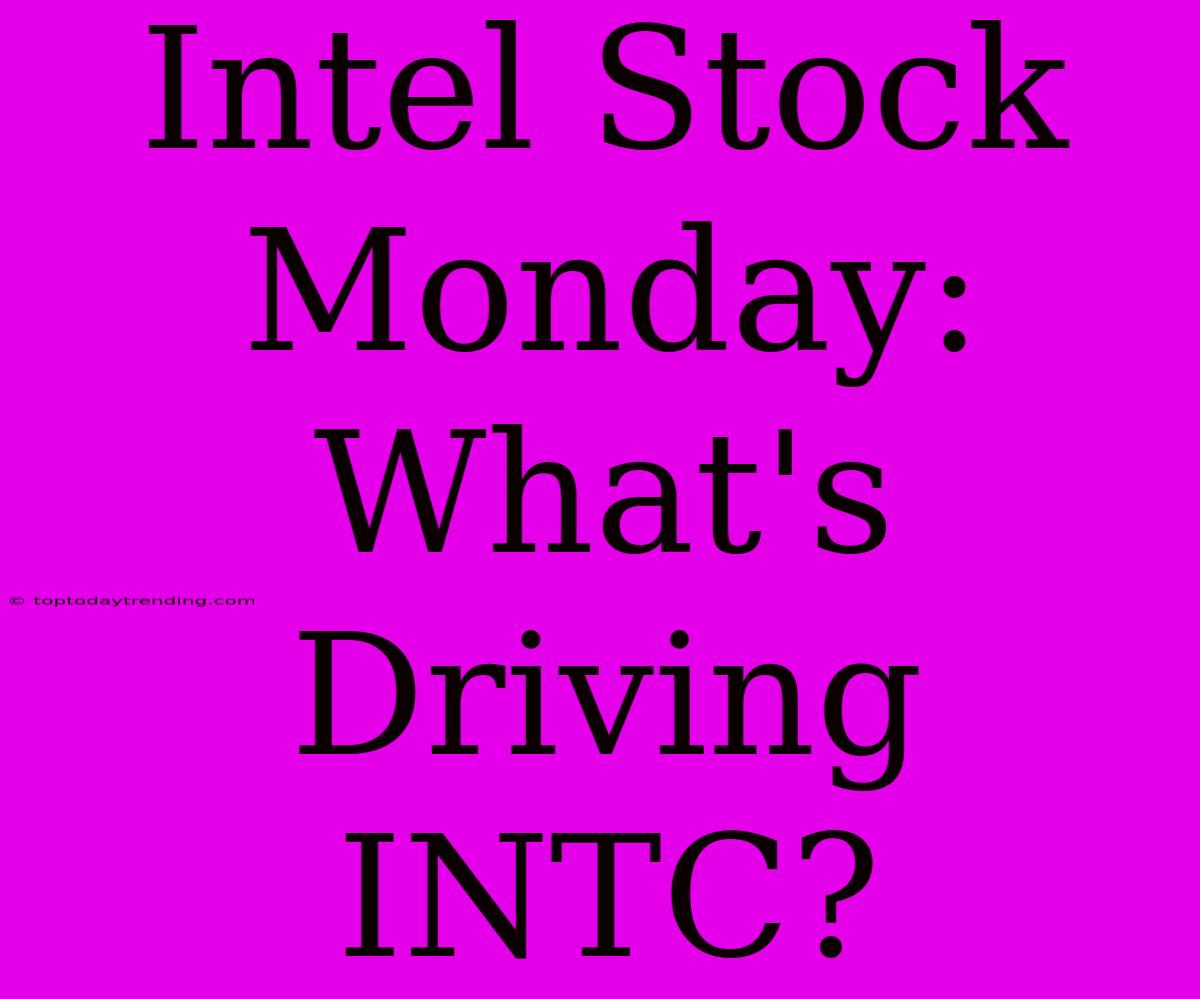 Intel Stock Monday: What's Driving INTC?