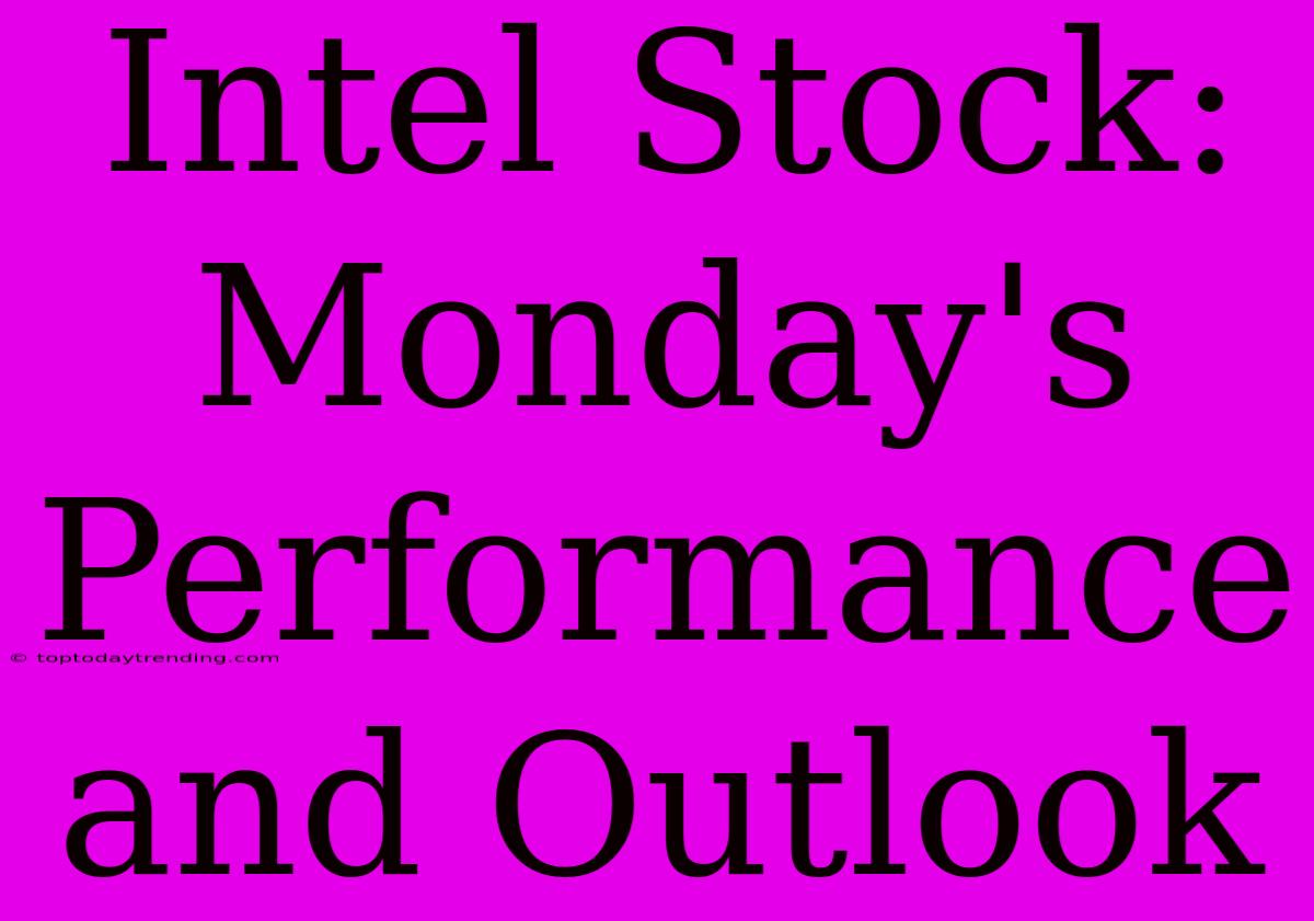 Intel Stock: Monday's Performance And Outlook