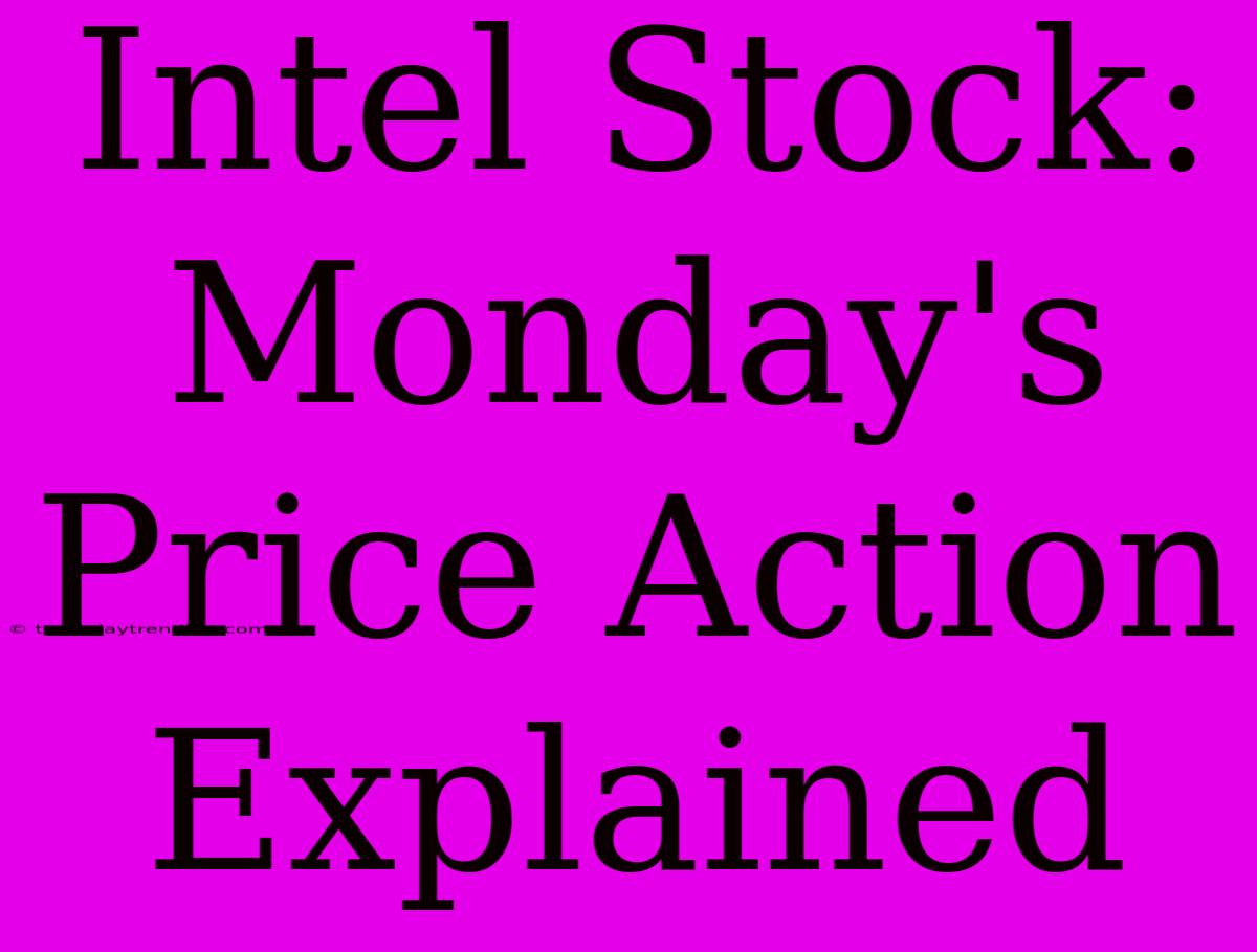 Intel Stock: Monday's Price Action Explained