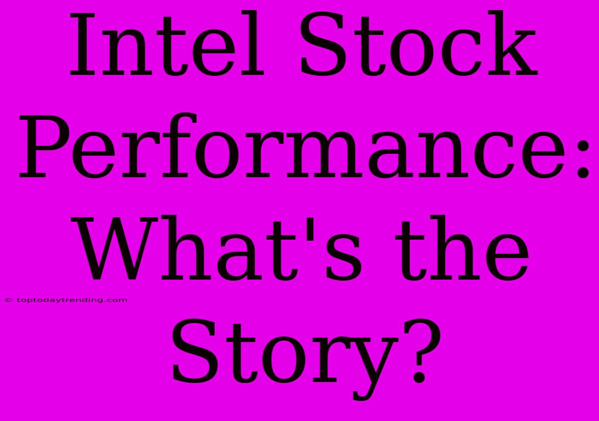 Intel Stock Performance: What's The Story?