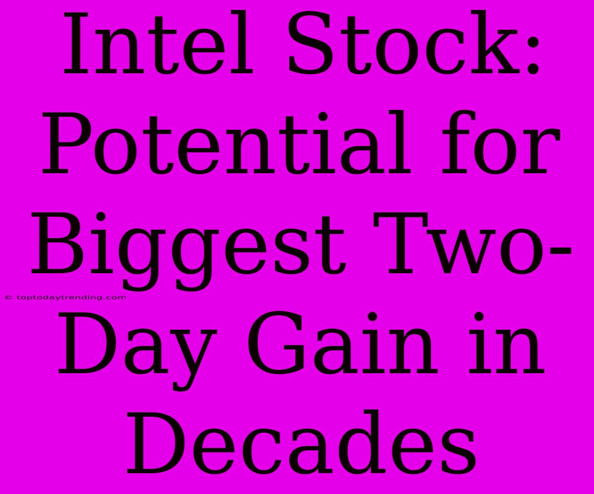 Intel Stock: Potential For Biggest Two-Day Gain In Decades