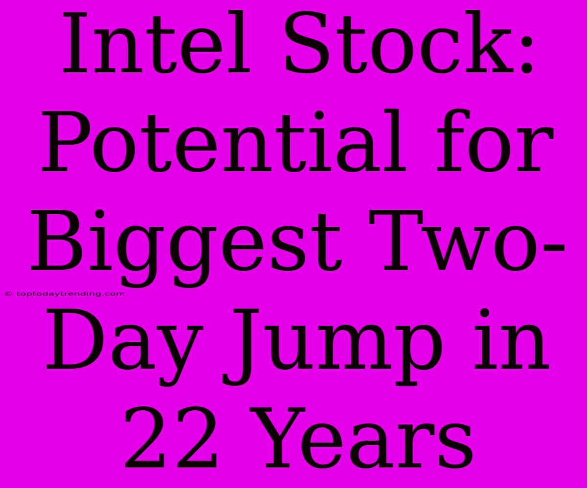 Intel Stock: Potential For Biggest Two-Day Jump In 22 Years