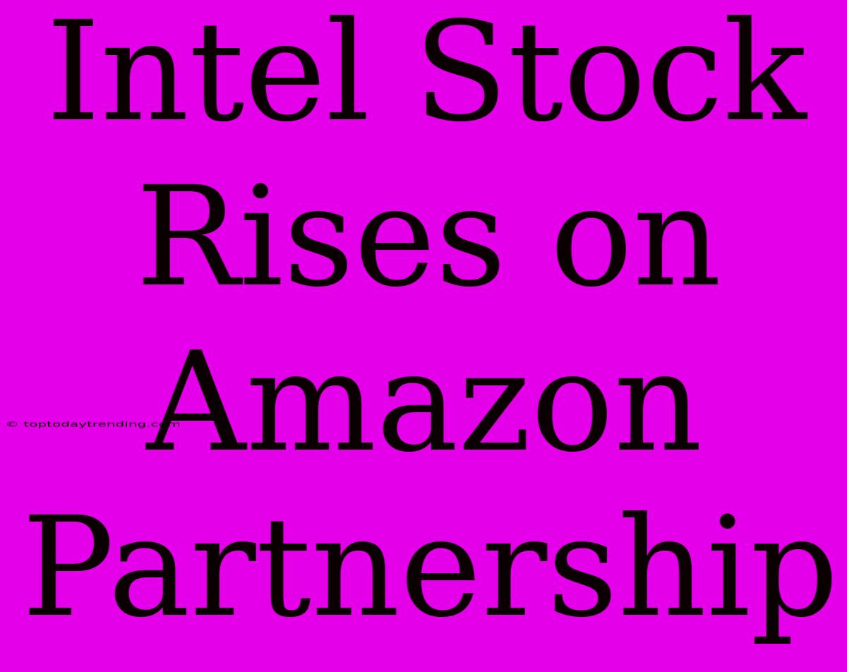 Intel Stock Rises On Amazon Partnership