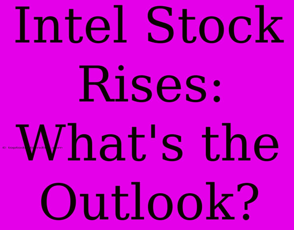 Intel Stock Rises: What's The Outlook?