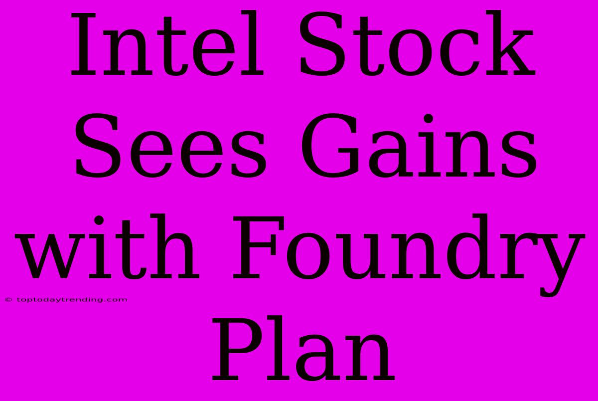 Intel Stock Sees Gains With Foundry Plan