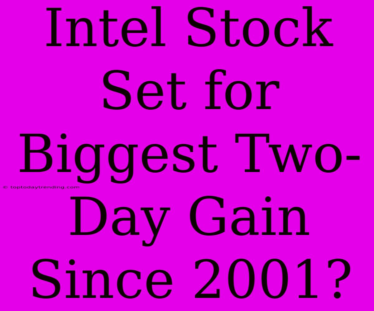 Intel Stock Set For Biggest Two-Day Gain Since 2001?