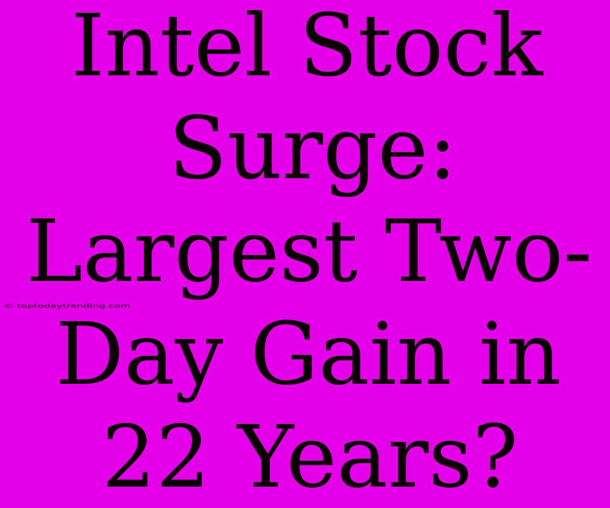 Intel Stock Surge: Largest Two-Day Gain In 22 Years?