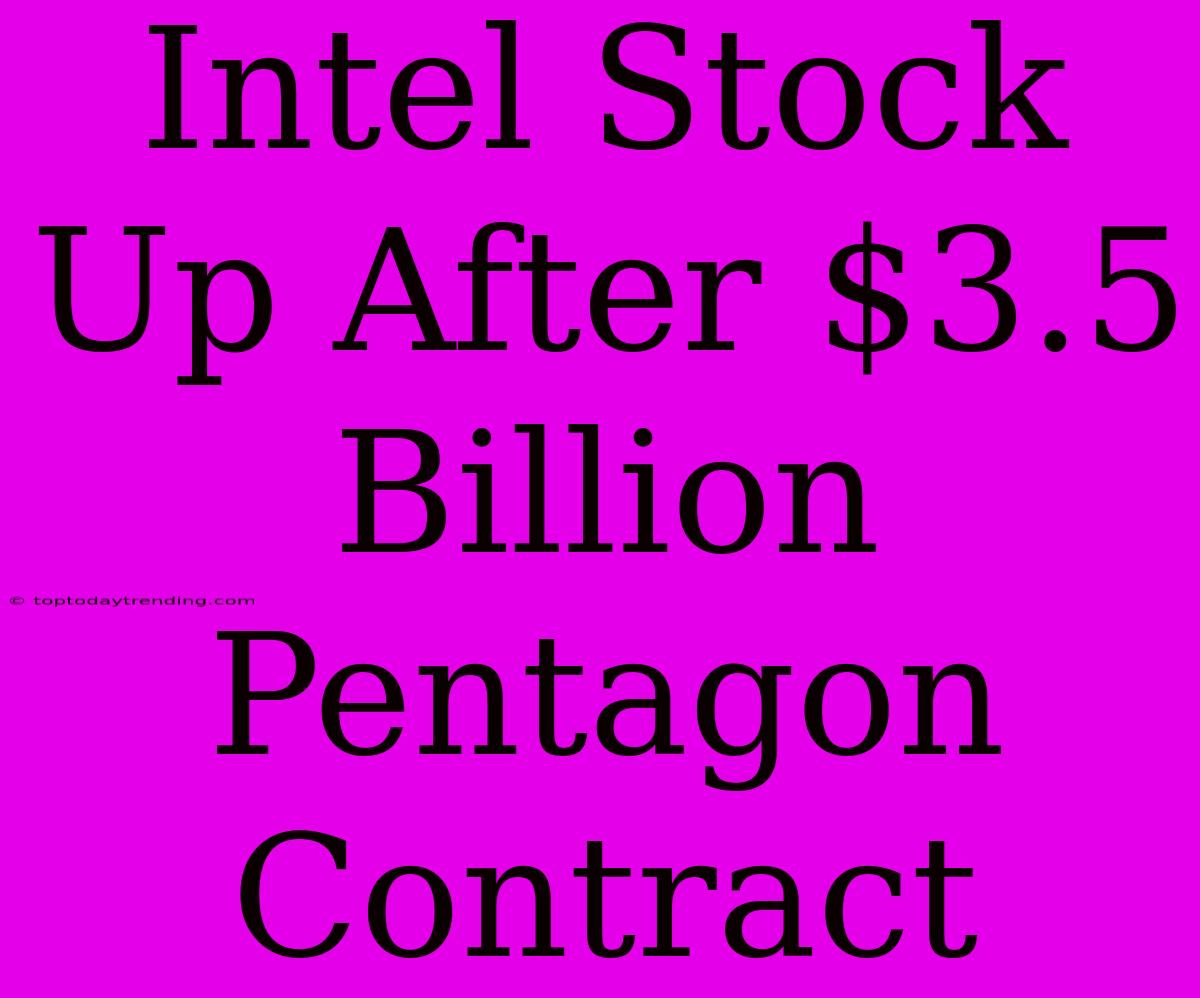 Intel Stock Up After $3.5 Billion Pentagon Contract