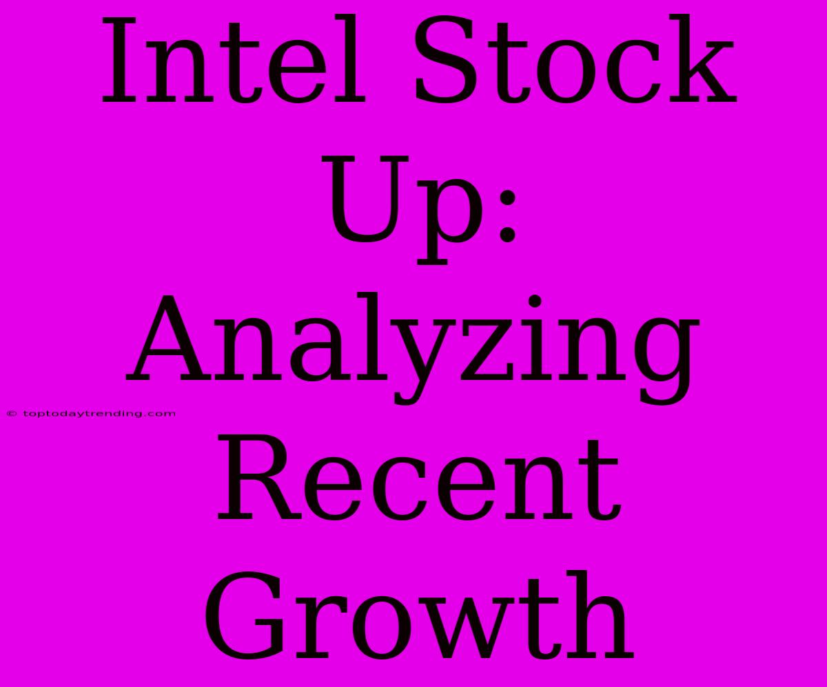 Intel Stock Up: Analyzing Recent Growth