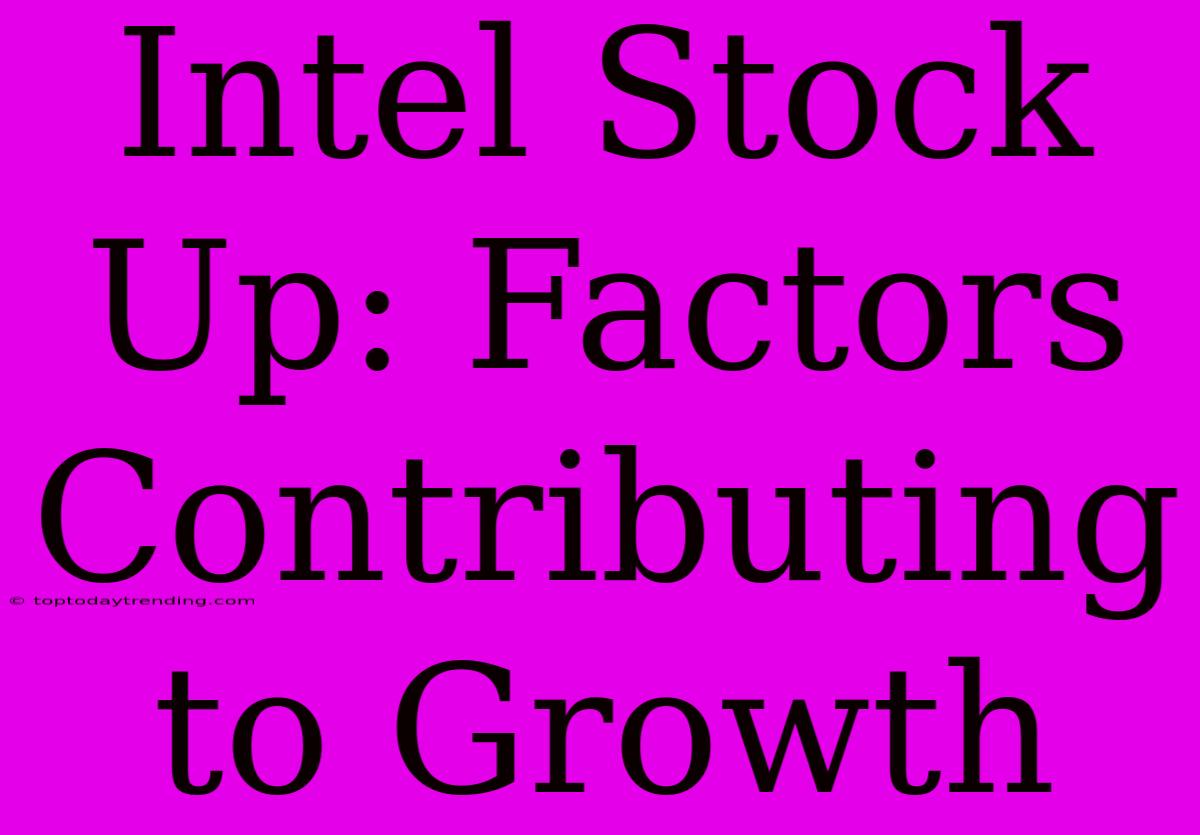 Intel Stock Up: Factors Contributing To Growth