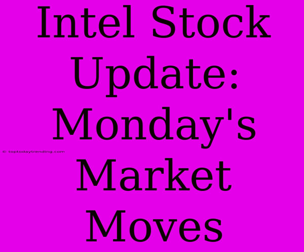 Intel Stock Update: Monday's Market Moves