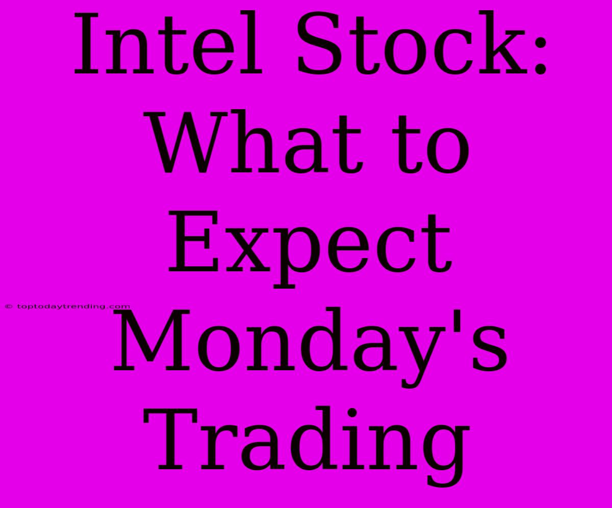 Intel Stock: What To Expect Monday's Trading