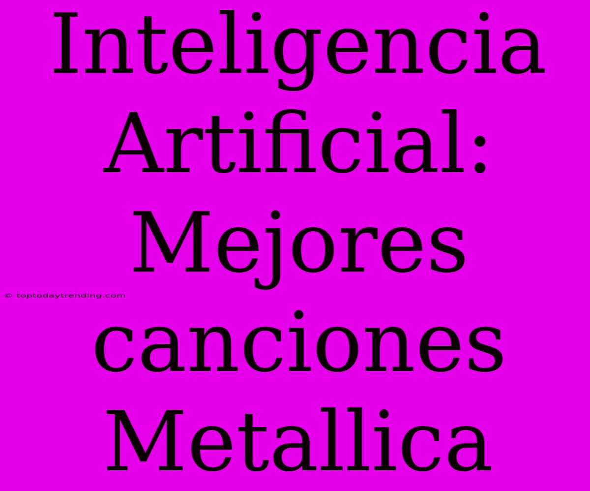 Inteligencia Artificial: Mejores Canciones Metallica