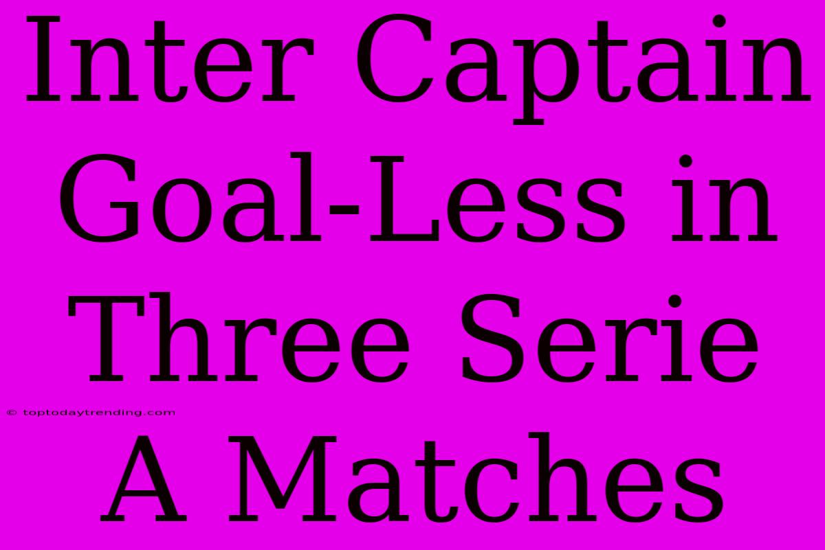 Inter Captain Goal-Less In Three Serie A Matches