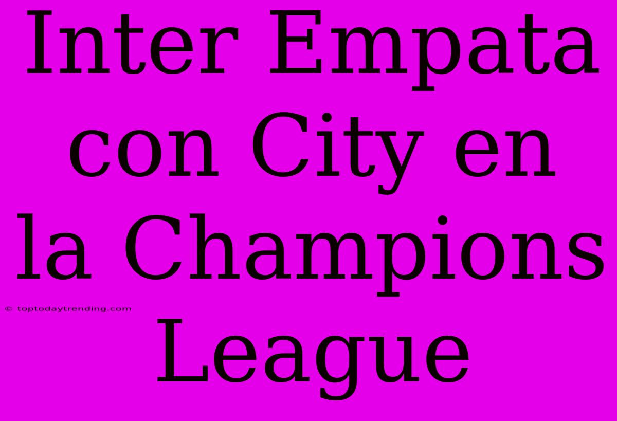 Inter Empata Con City En La Champions League