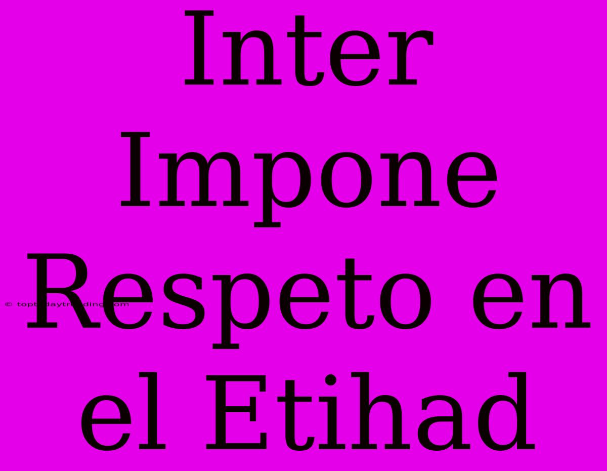 Inter Impone Respeto En El Etihad