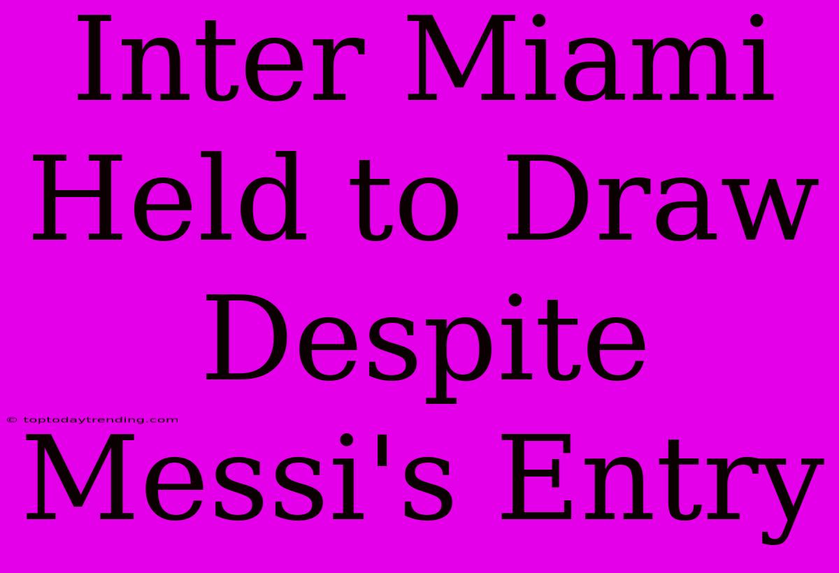 Inter Miami Held To Draw Despite Messi's Entry