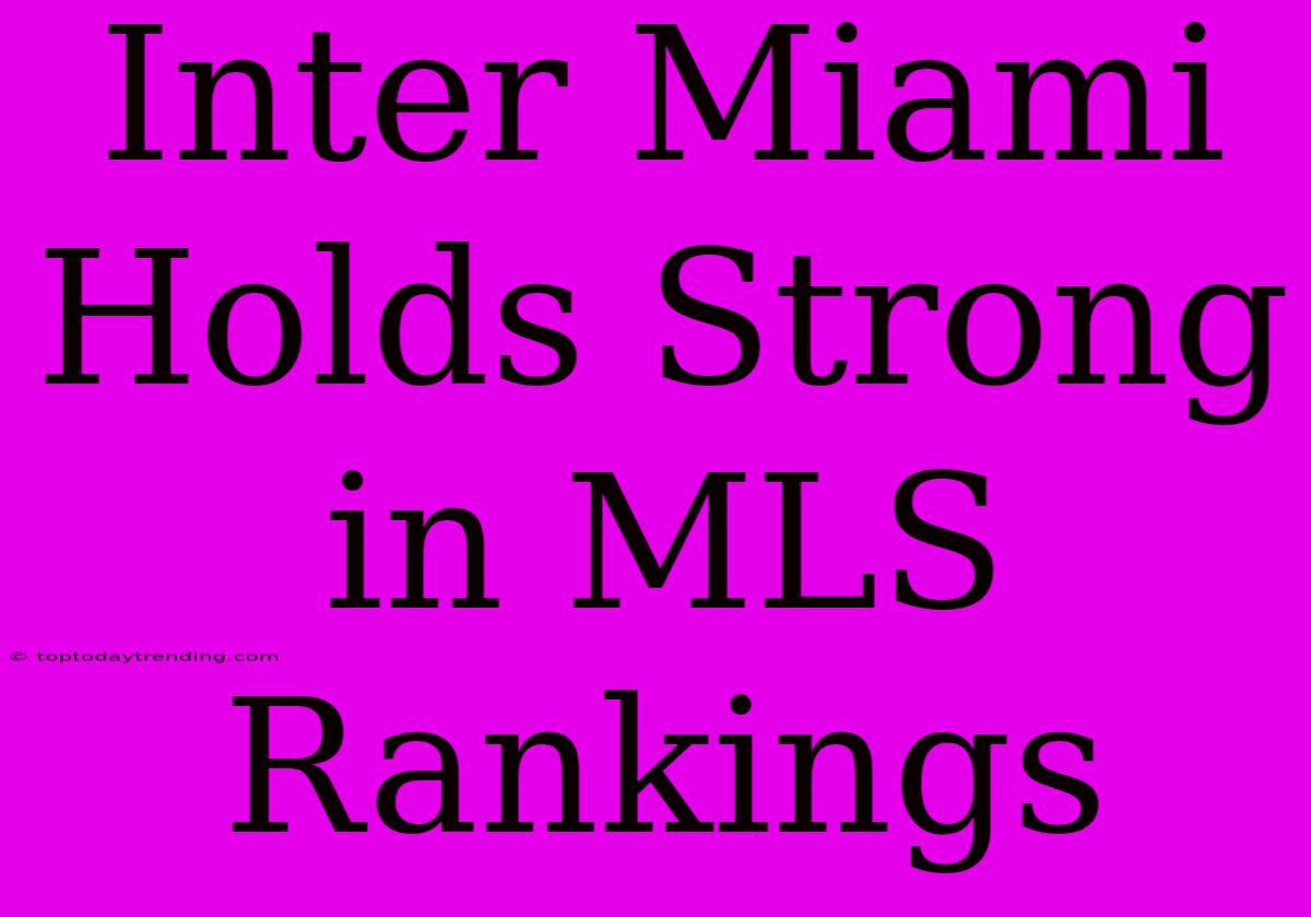 Inter Miami Holds Strong In MLS Rankings