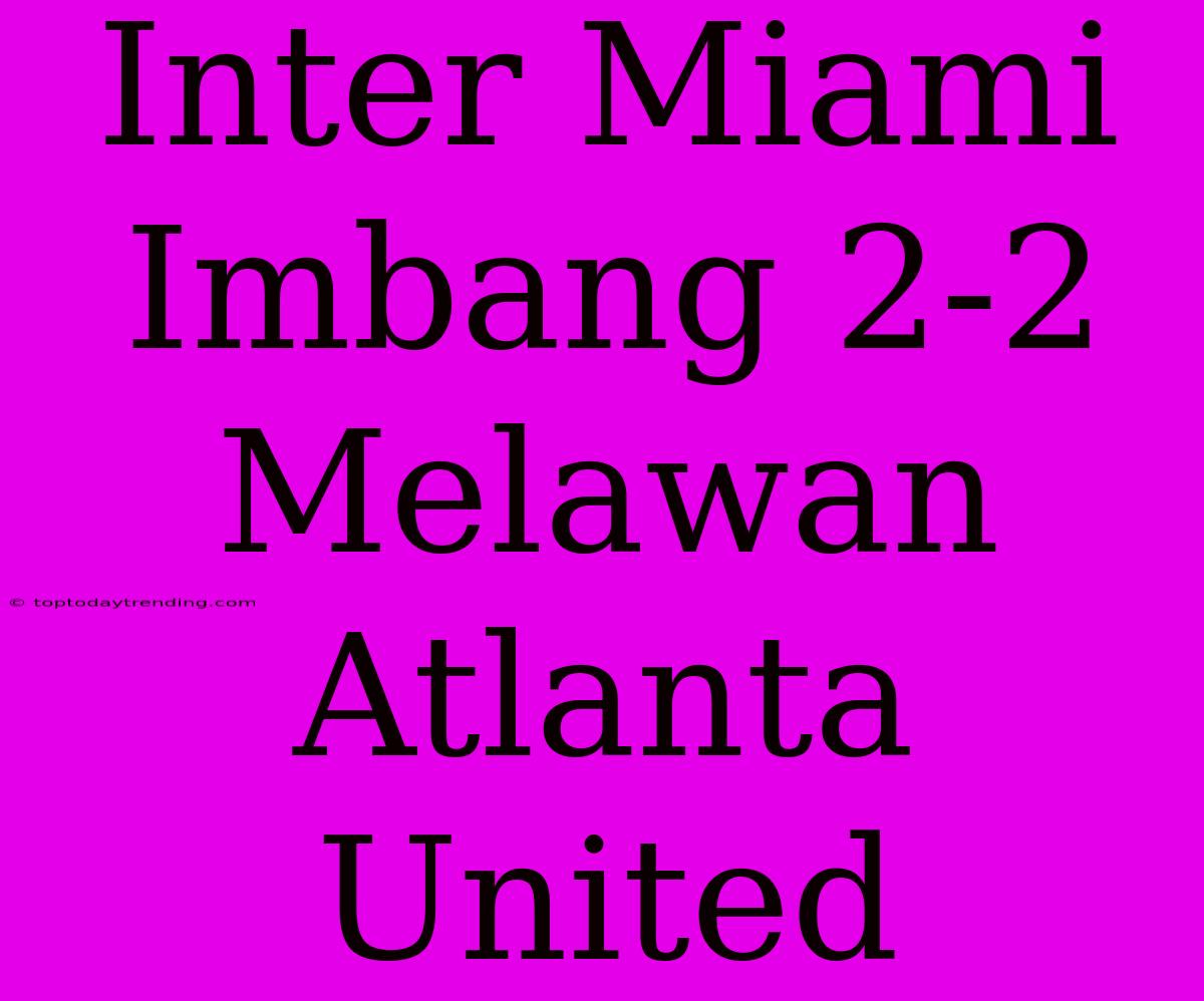 Inter Miami Imbang 2-2 Melawan Atlanta United