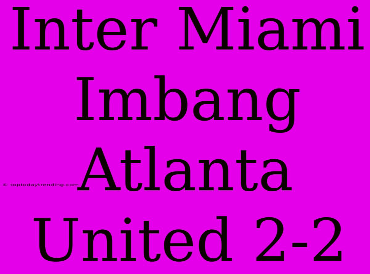 Inter Miami Imbang Atlanta United 2-2