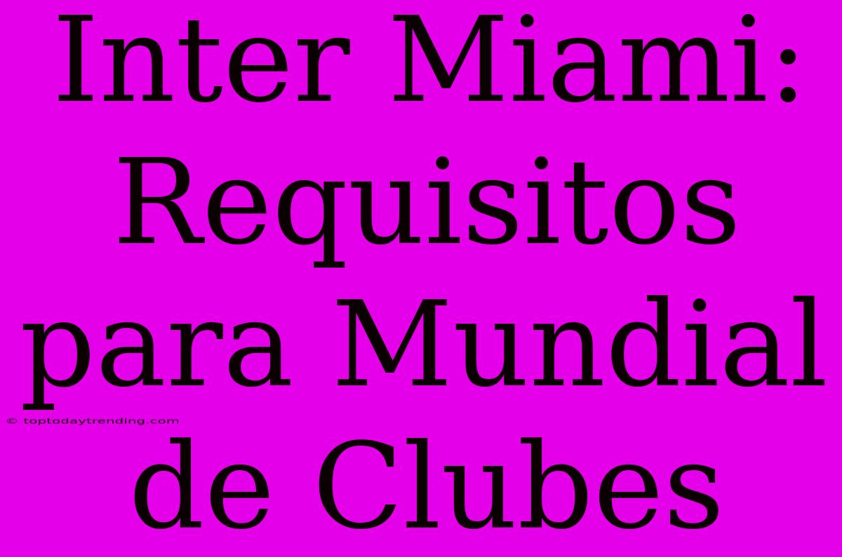 Inter Miami: Requisitos Para Mundial De Clubes