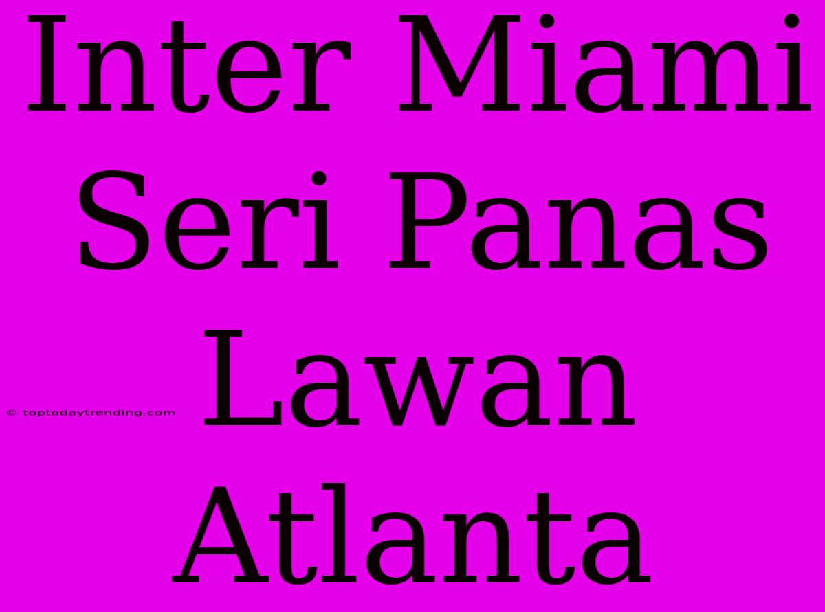 Inter Miami Seri Panas Lawan Atlanta