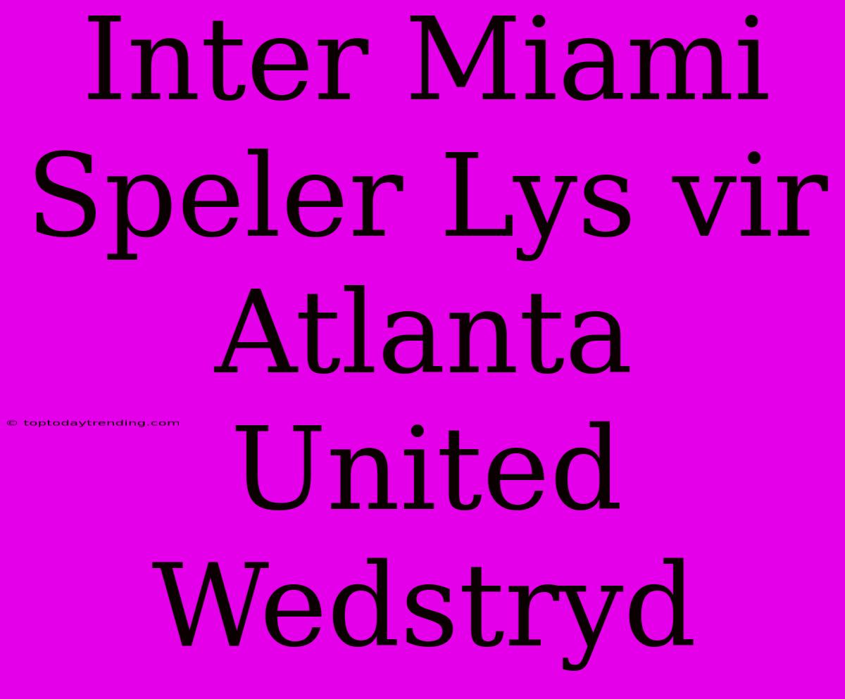 Inter Miami Speler Lys Vir Atlanta United Wedstryd