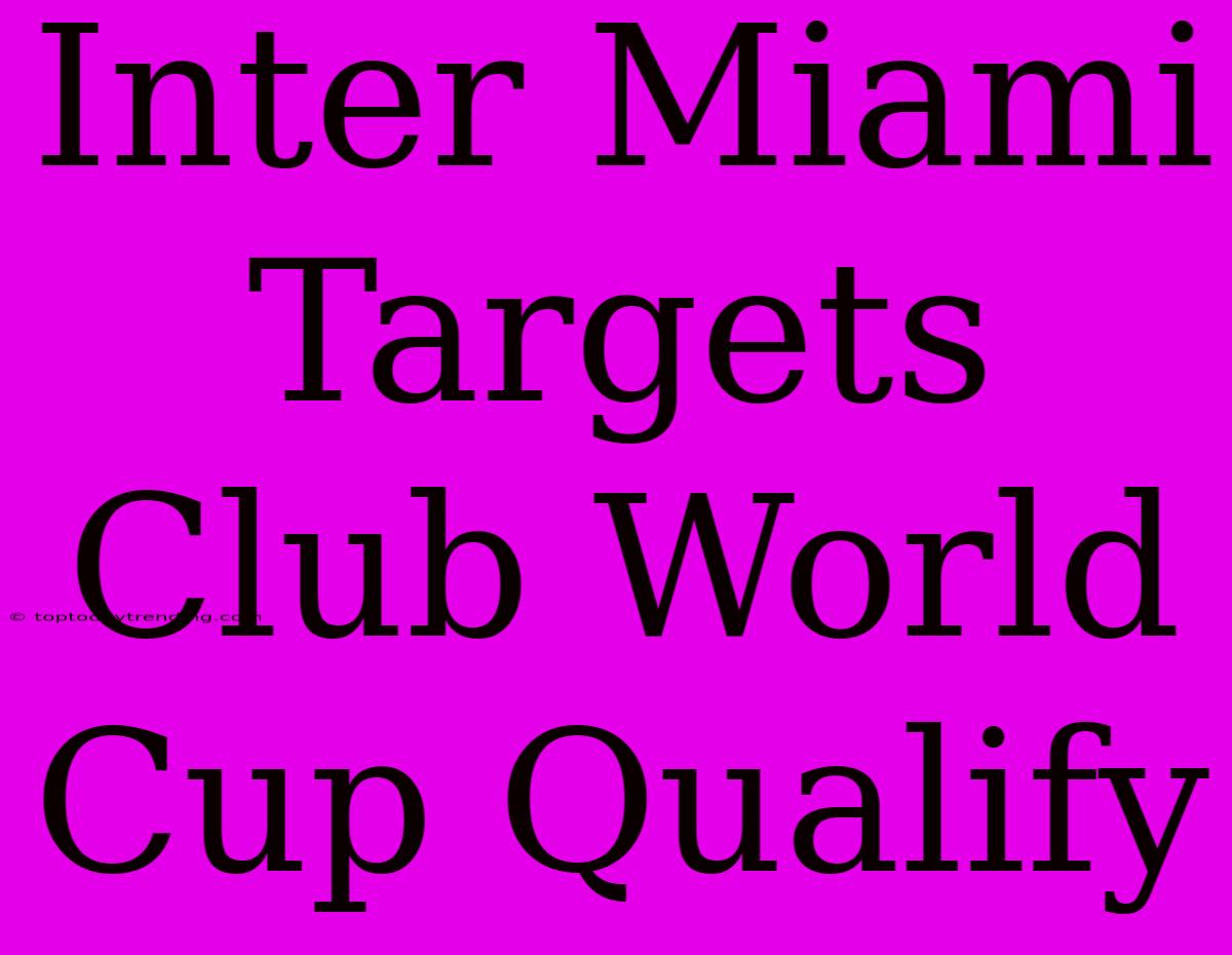 Inter Miami Targets Club World Cup Qualify