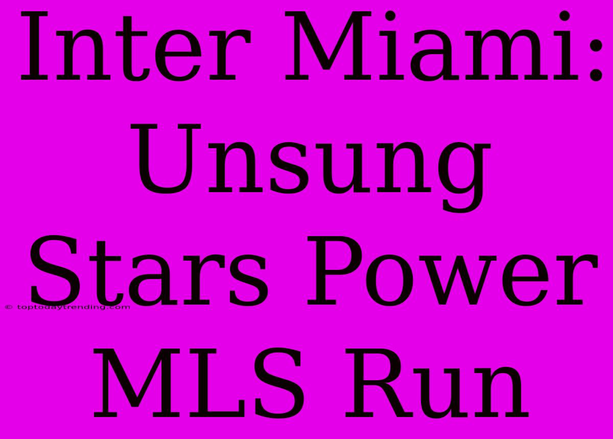 Inter Miami: Unsung Stars Power MLS Run