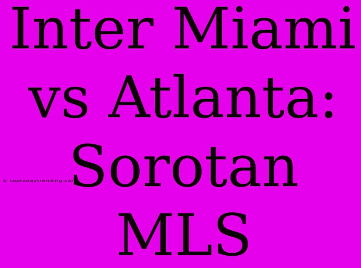 Inter Miami Vs Atlanta: Sorotan MLS