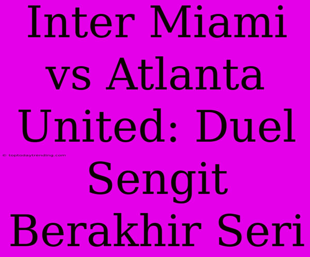 Inter Miami Vs Atlanta United: Duel Sengit Berakhir Seri