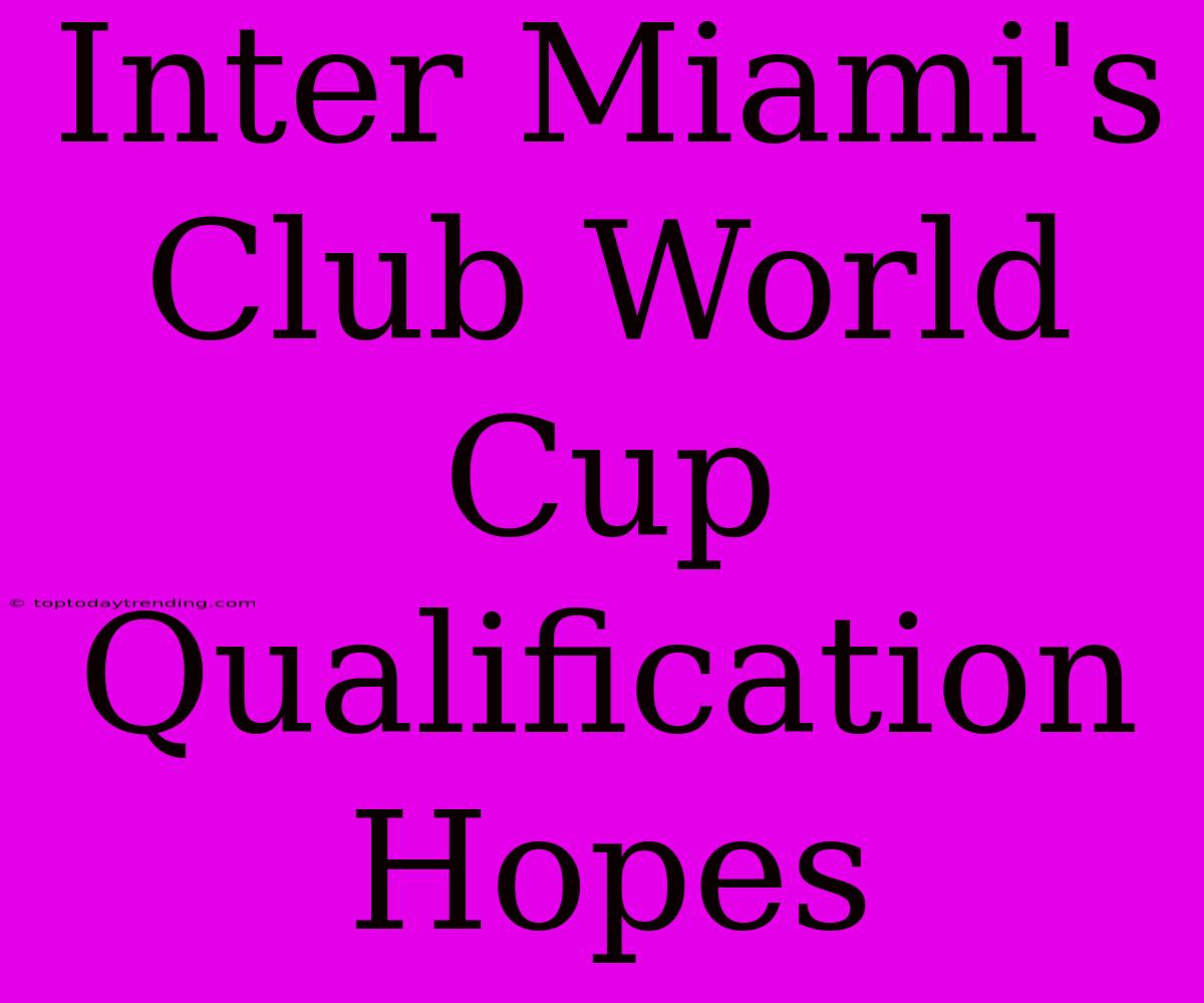 Inter Miami's Club World Cup Qualification Hopes