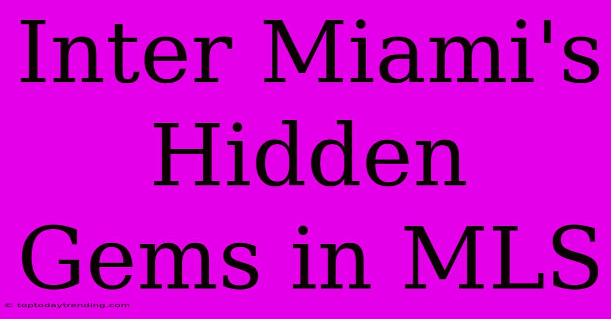 Inter Miami's Hidden Gems In MLS