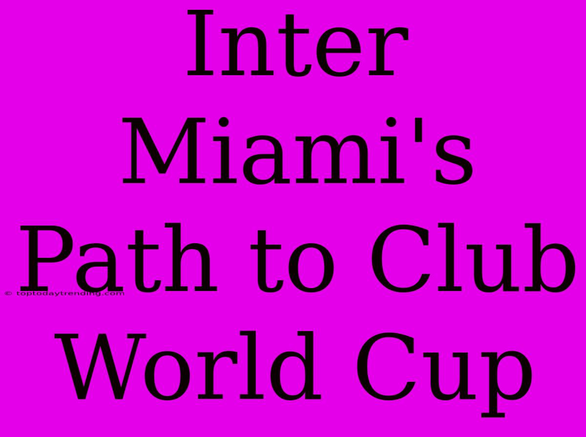 Inter Miami's Path To Club World Cup