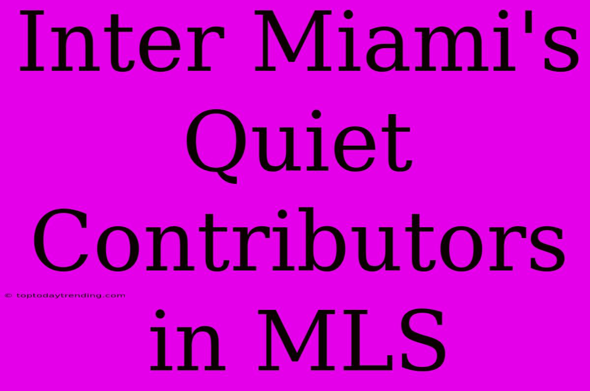 Inter Miami's Quiet Contributors In MLS