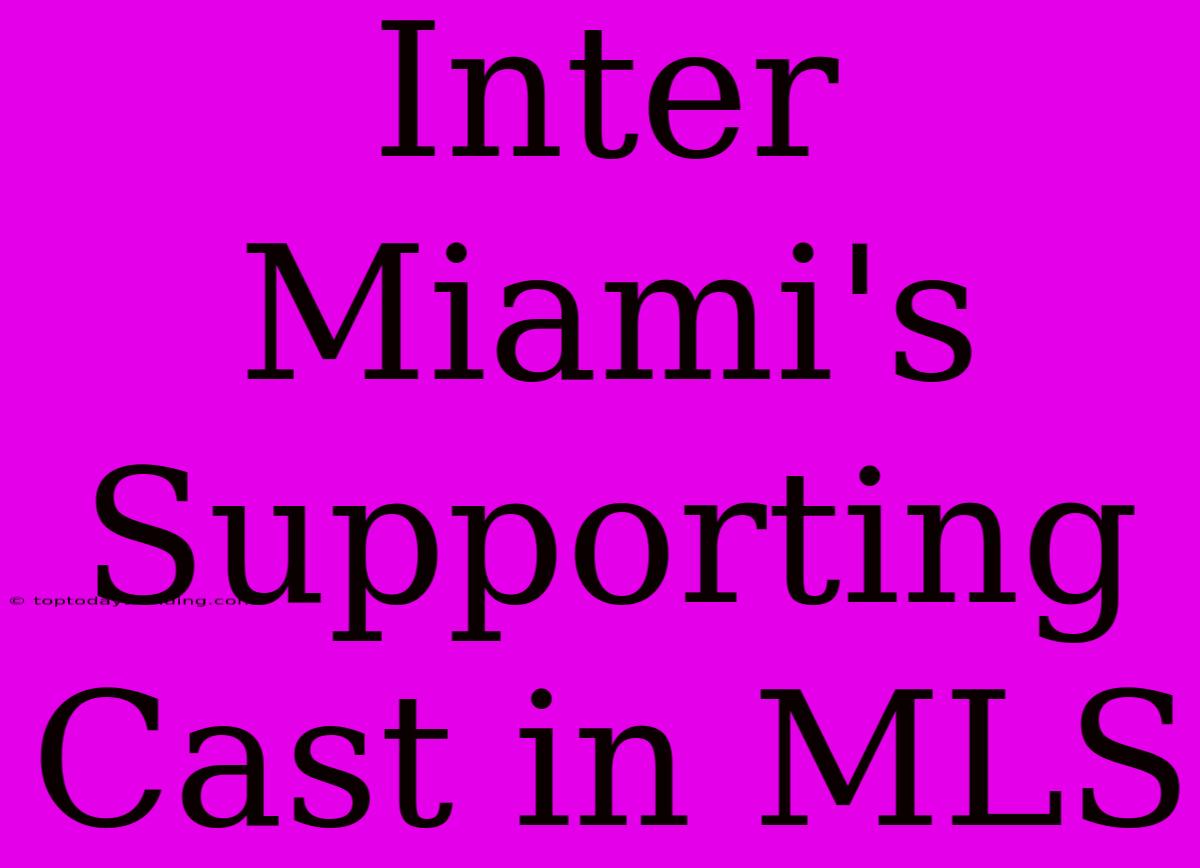 Inter Miami's Supporting Cast In MLS