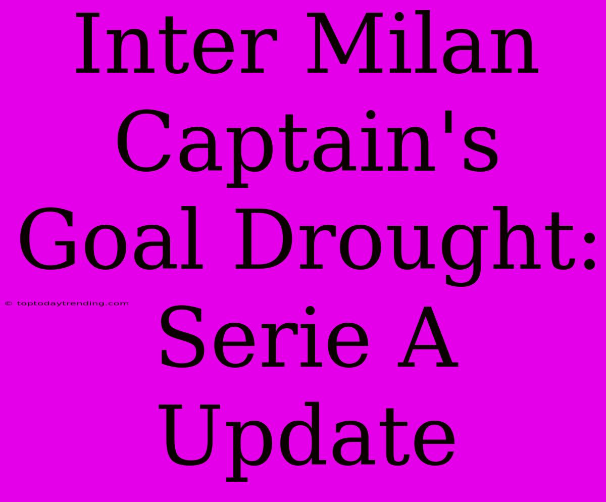 Inter Milan Captain's Goal Drought: Serie A Update