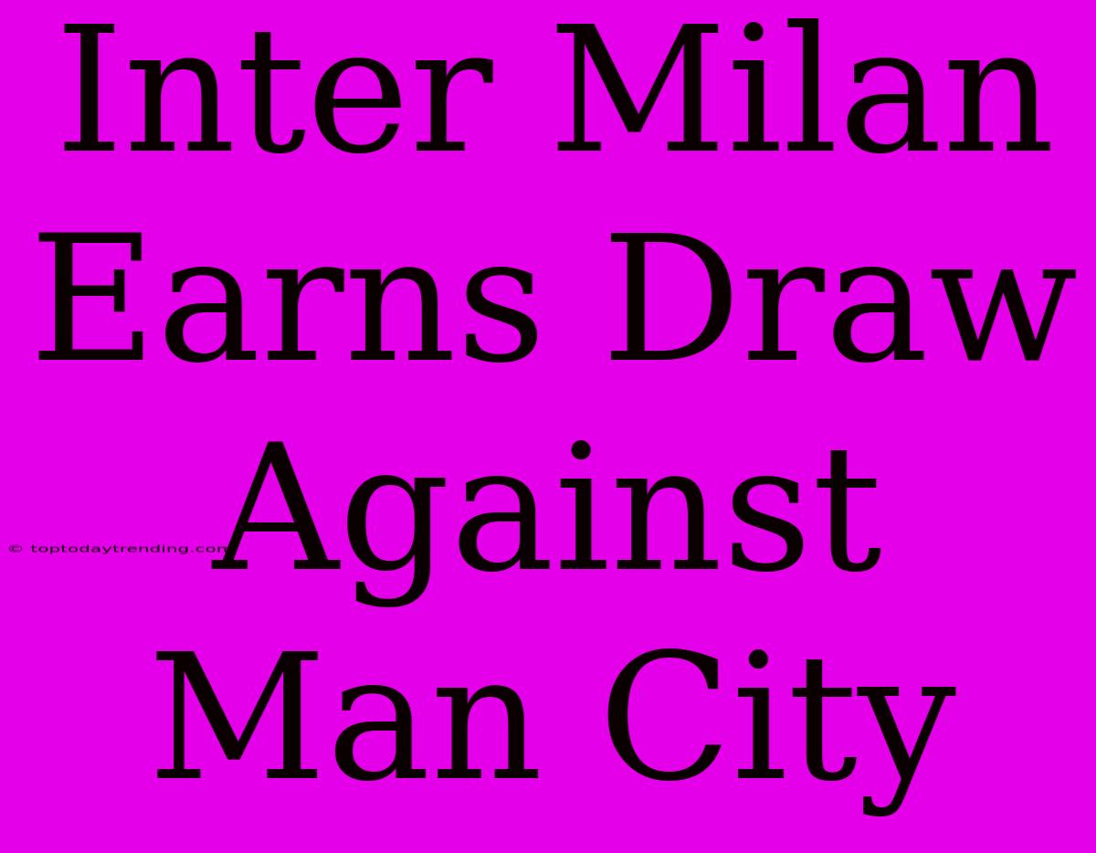 Inter Milan Earns Draw Against Man City