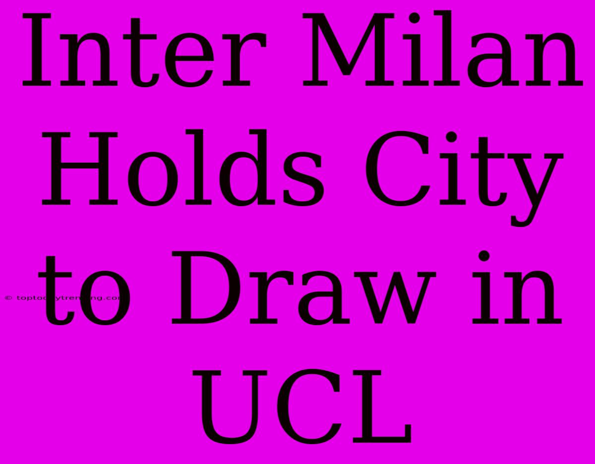 Inter Milan Holds City To Draw In UCL