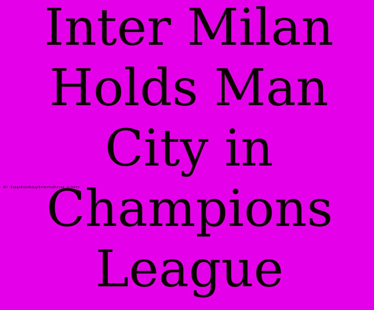 Inter Milan Holds Man City In Champions League