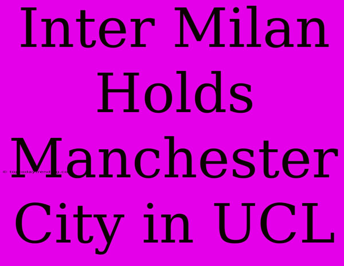 Inter Milan Holds Manchester City In UCL